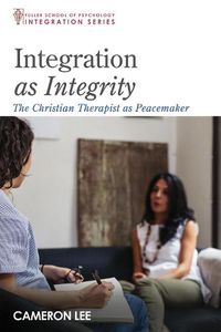 Cover image for Integration as Integrity: The Christian Therapist as Peacemaker