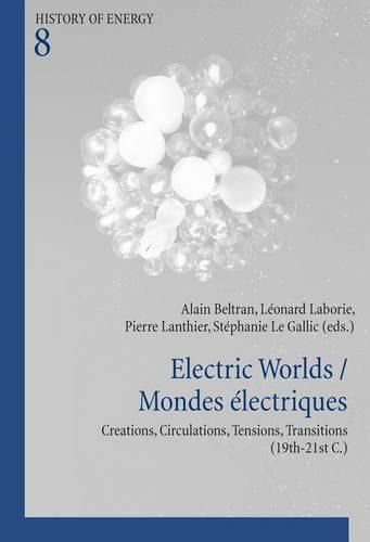 Cover image for Electric Worlds / Mondes electriques: Creations, Circulations, Tensions, Transitions (19th-21st C.)