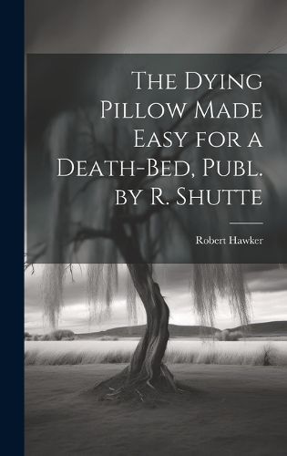 Cover image for The Dying Pillow Made Easy for a Death-Bed, Publ. by R. Shutte