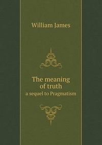 Cover image for The Meaning of Truth a Sequel to Pragmatism