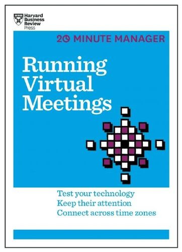 Cover image for Running Virtual Meetings (HBR 20-Minute Manager Series): Test Your Technology, Keep Their Attention, Connect Across Time Zones