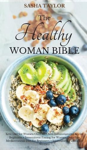 Cover image for The Healthy Woman Bible: Keto Diet for Women Over 50 + Anti-Inflammatory Diet for Beginners + Intermittent Fasting for Women Over 50 + Mediterranean Diet for Beginners + Intermittent Fasting for Women