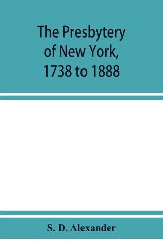 Cover image for The presbytery of New York, 1738 to 1888