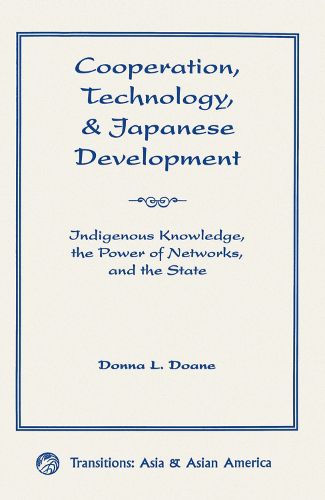 Cover image for Cooperation, Technology, And Japanese Development: Indigenous Knowledge, The Power Of Networks, And The State