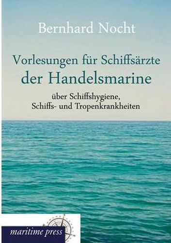 Cover image for Vorlesungen Fur Schiffsarzte Der Handelsmarine Uber Schiffshygiene, Schiffs- Und Tropenkrankheiten