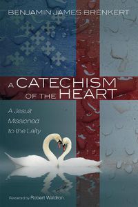 Cover image for A Catechism of the Heart: A Jesuit Missioned to the Laity