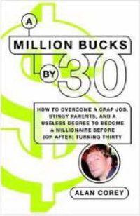 Cover image for A Million Bucks by 30: How to Overcome a Crap Job, Stingy Parents, and a Useless Degree to Become a Millionaire Before (or After) Turning Thirty
