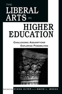 Cover image for The Liberal Arts in Higher Education: Challenging Assumptions, Exploring Possibilities