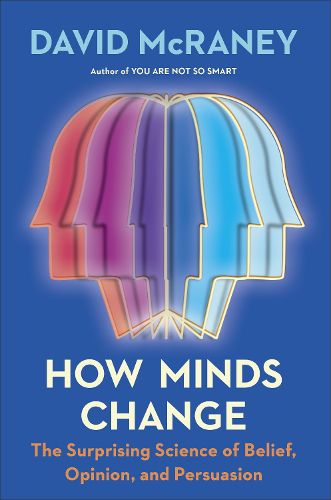 Cover image for How Minds Change: The Surprising Science of Belief, Opinion, and Persuasion