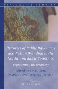 Cover image for Histories of Public Diplomacy and Nation Branding in the Nordic and Baltic Countries: Representing the Periphery