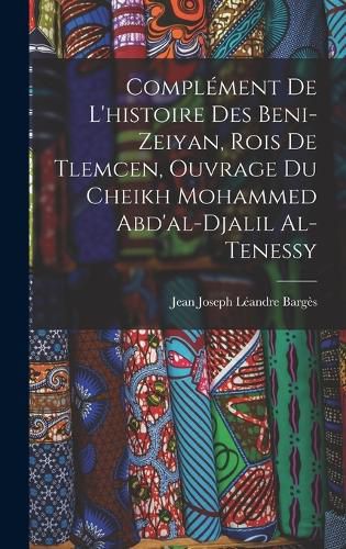 Cover image for Complement De L'histoire Des Beni-Zeiyan, Rois De Tlemcen, Ouvrage Du Cheikh Mohammed Abd'al-Djalil Al-Tenessy