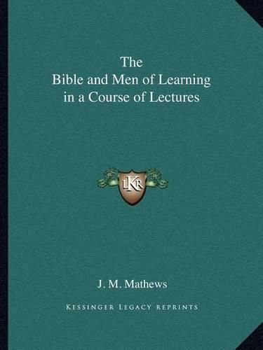 The Bible and Men of Learning in a Course of Lectures