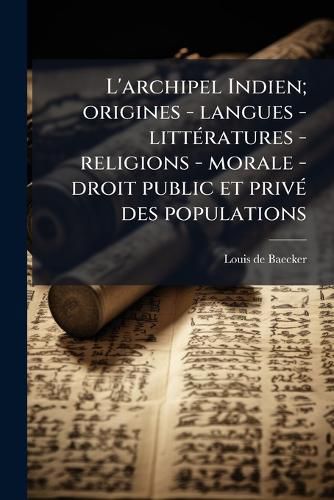 Cover image for L'Archipel Indien; Origines - Langues - Littratures - Religions - Morale - Droit Public Et Priv Des Populations