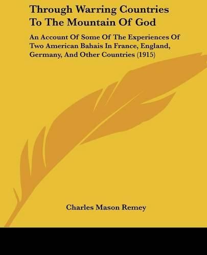 Through Warring Countries to the Mountain of God: An Account of Some of the Experiences of Two American Bahais in France, England, Germany, and Other Countries (1915)