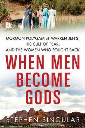 Cover image for When Men Become Gods: Mormon Polygamist Warren Jeffs, His Cult of Fear, and the Women Who Fought Back