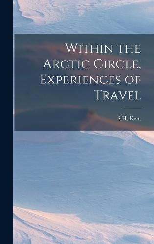 Cover image for Within the Arctic Circle, Experiences of Travel