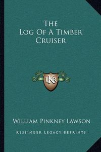 Cover image for The Log of a Timber Cruiser