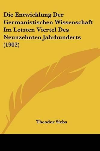 Die Entwicklung Der Germanistischen Wissenschaft Im Letzten Viertel Des Neunzehnten Jahrhunderts (1902)