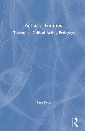 Cover image for Act as a Feminist: Towards a Critical Acting Pedagogy