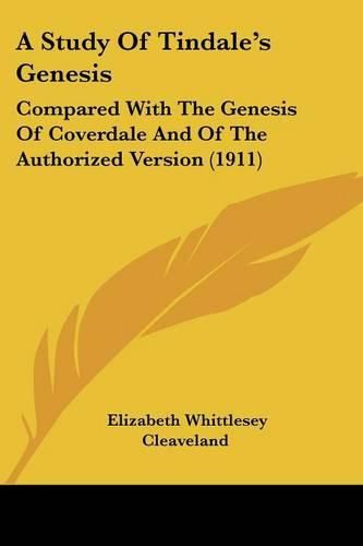 Cover image for A Study of Tindale's Genesis: Compared with the Genesis of Coverdale and of the Authorized Version (1911)