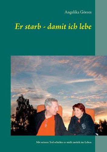 Cover image for Er starb - damit ich lebe: Mit seinem Tod schickte er mich zuruck ins Leben