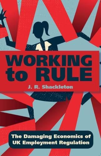 Cover image for Working to Rule: The Damaging Economics of UK Employment Regulation