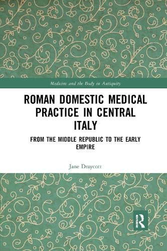 Roman Domestic Medical Practice in Central Italy: From the Middle Republic to the Early Empire