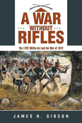 Cover image for A War without Rifles: The 1792 Militia Act and the War of 1812