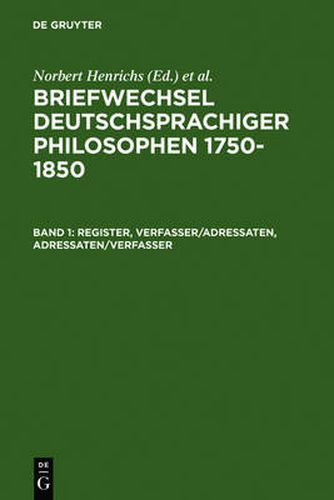 Cover image for Briefwechsel Deutschsprachiger Philosophen 1750-1850: Band 1: Register, Verfasser/Adressaten, Adressaten/Verfasser - Band 2: Nachweise, Briefe, Briefsammlungen