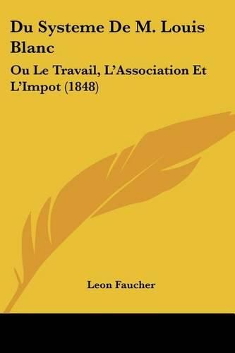 Du Systeme de M. Louis Blanc: Ou Le Travail, L'Association Et L'Impot (1848)