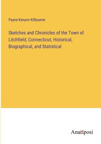 Cover image for Sketches and Chronicles of the Town of Litchfield, Connecticut, Historical, Biographical, and Statistical