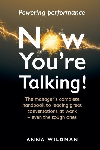 Cover image for Now You're Talking!: The manager's complete handbook to leading great conversations at work-even the tough ones