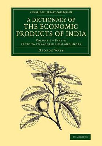 A Dictionary of the Economic Products of India: Volume 6, Tectona to Zygophillum and Index, Part 4