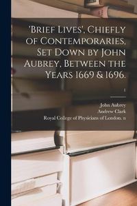 Cover image for 'Brief Lives', Chiefly of Contemporaries, Set Down by John Aubrey, Between the Years 1669 & 1696.; 1