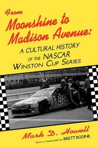 Cover image for From Moonshine to Madison Avenue: A Cultural History of the Nascar Winston Cup Series