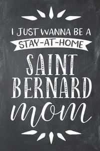Cover image for I Just Wanna Be a Stay at Home Saint Bernard Mom: Lined Notebook Journal