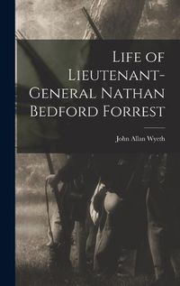 Cover image for Life of Lieutenant-General Nathan Bedford Forrest