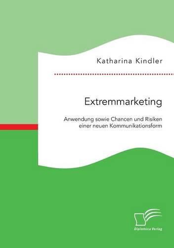 Cover image for Extremmarketing: Anwendung sowie Chancen und Risiken einer neuen Kommunikationsform