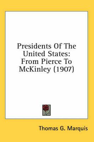 Cover image for Presidents of the United States: From Pierce to McKinley (1907)