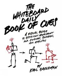 Cover image for The Whiteboard Daily Book Of Cues: A Visual Guide to Efficient Movement for Coaches, Trainers, and Athletes