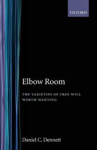 Cover image for Elbow Room: The Varieties of Free Will Worth Wanting