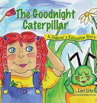 Cover image for The Goodnight Caterpillar: A Children's Relaxation Story to Improve Sleep, Manage Stress, Anxiety, Anger