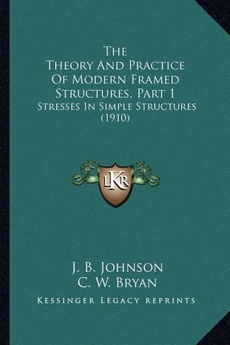 The Theory and Practice of Modern Framed Structures, Part 1: Stresses in Simple Structures (1910)