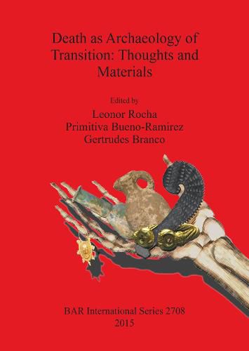 Cover image for Death as Archaeology of Transition: Thoughts and Materials: Papers from the II International Conference of Transition Archaeology: Death Archaeology 29th April -  1st May 2013