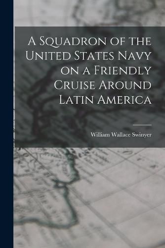 Cover image for A Squadron of the United States Navy on a Friendly Cruise Around Latin America