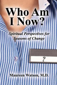 Cover image for Who Am I Now?: Spiritual Perspectives for Seasons of Change