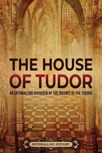 Cover image for The House of Tudor: An Enthralling Overview of the History of the Tudors