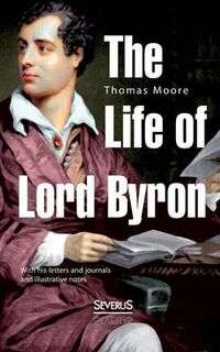 Cover image for The Life of Lord Byron: With his letters and journals and illustrative notes