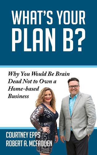 Cover image for What's Your Plan B?: Why You Would be Brain Dead Not to Own a Home-based Business