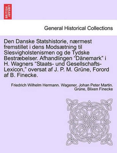 Cover image for Den Danske Statshistorie, Naermest Fremstillet I Dens Modsaetning Til Slesvigholstenismen Og de Tydske Bestraebelser. Afhandlingen Danemark I H. Wagners Staats- Und Gesellschafts-Lexicon, Oversat AF J. P. M. Grune, Forord AF B. Finecke.